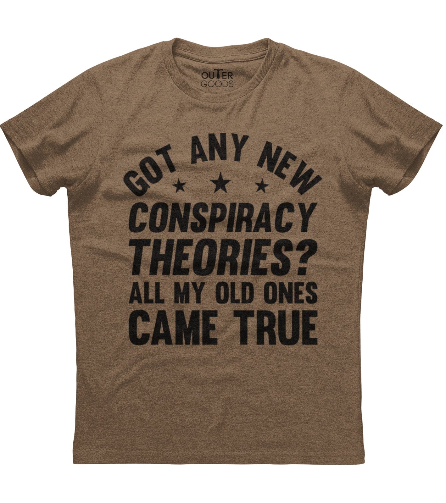 Got Any New Conspiracy Theories? Old Ones Came True T-Shirt (O)