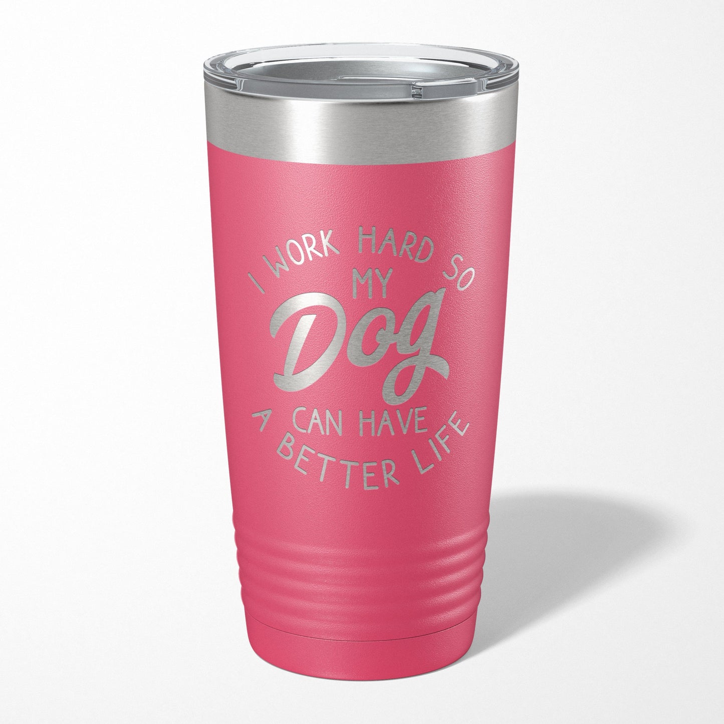 I Work Hard So My Dog Can Have A Better Life Tumbler