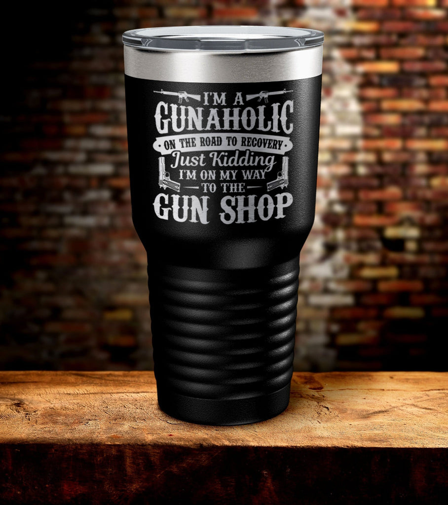 I'm A Gunaholic On The Road To Recovery Laser Engraved Tumbler (O)