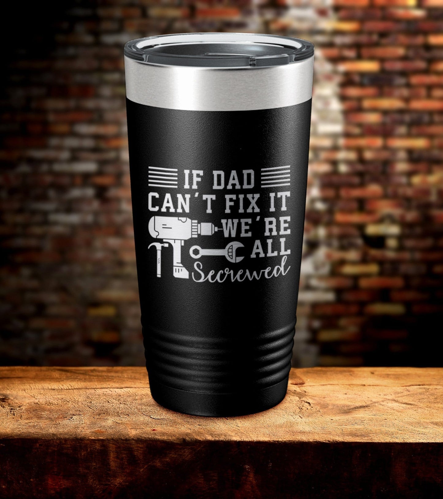 If Dad Can't Fix It We're All Screwed Laser Engraved Tumbler (O)