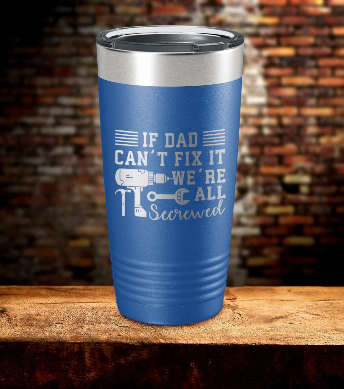 If Dad Can't Fix It We're All Screwed Laser Engraved Tumbler (O)