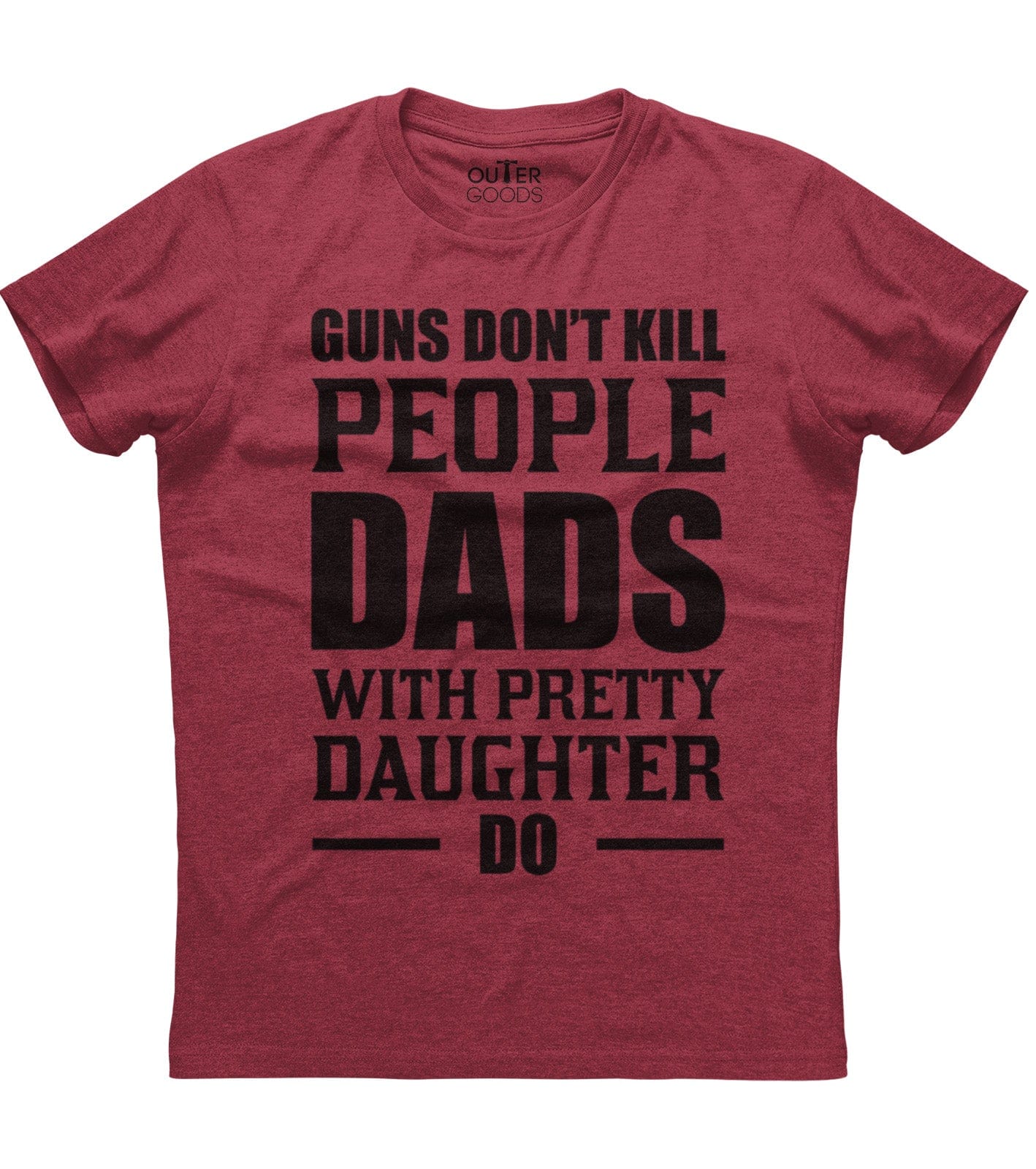 Guns Don't Kill People Dads With Pretty Daughter Do T-Shirt (O)