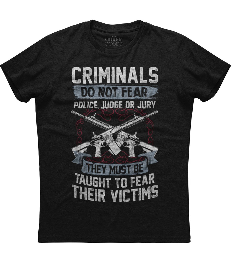 Criminals Do Not Fear Police Judge Or Jury T-Shirt (O)