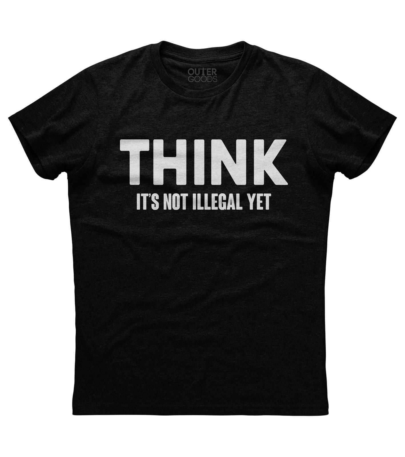 Think- It's not illegal yet Shirt (O)
