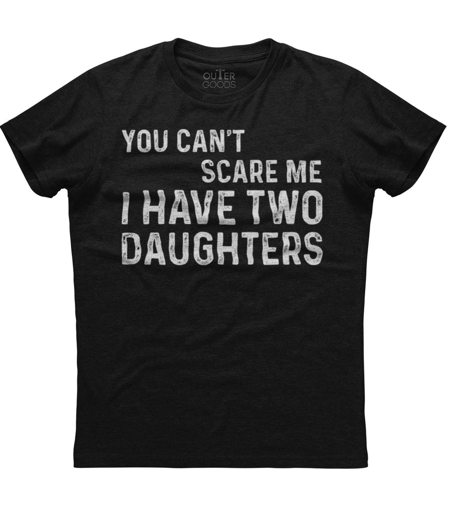 You Can't Scare Me I Have Two Daughters T-Shirt (FD20)