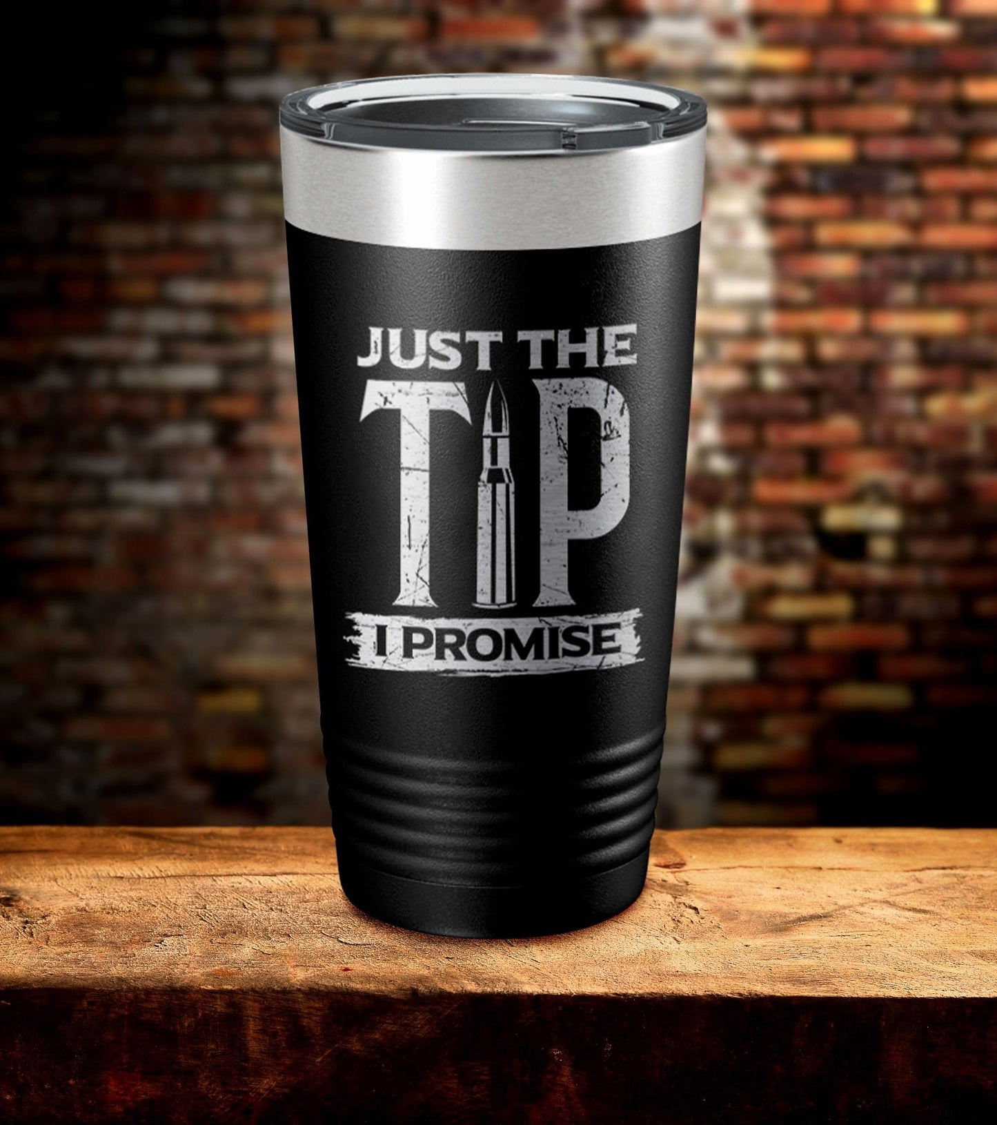 Just The Tip I Promise Laser Engraved Tumbler (O)