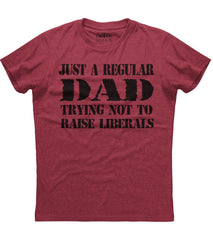 Just A Regular Dad Trying Not To Raise Liberals T-Shirt (O)