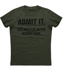 Admit It Life Would Be Better Without Dems T-Shirt (O)