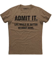 Admit It Life Would Be Better Without Dems T-Shirt (O)