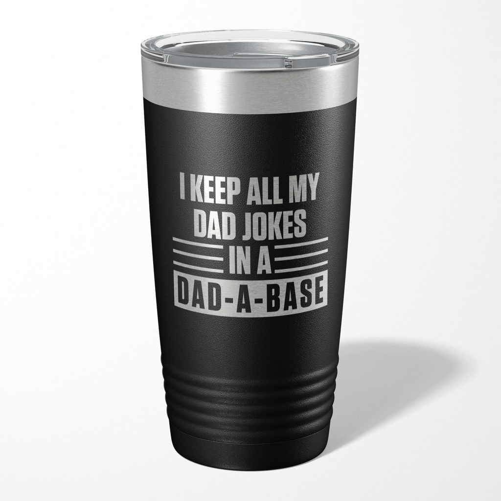 I Keep All My Dad Jokes In A Dad-A-Base Tumbler