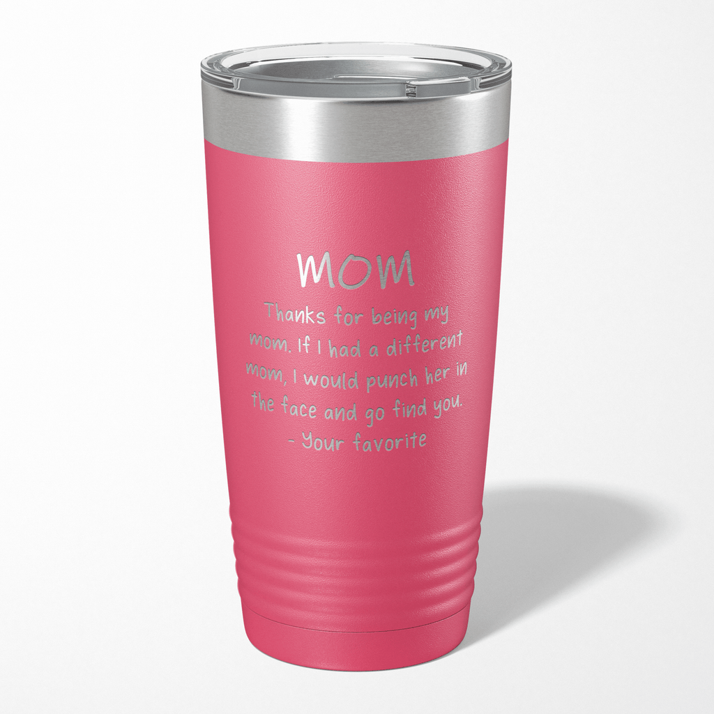 Thanks For Being My Mom - Your Favorite Tumbler