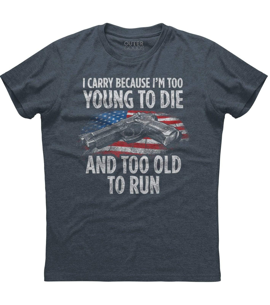 I Carry Because I'm Too Young To Die T-Shirt (O)