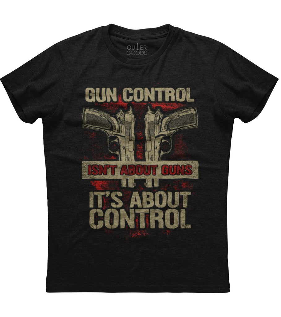 Gun Control Isn't About Guns It's About Control T-shirt (O)