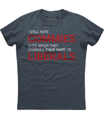 I Still Hate Commies Even After They Change Their Name To Liberals T-Shirt (O)