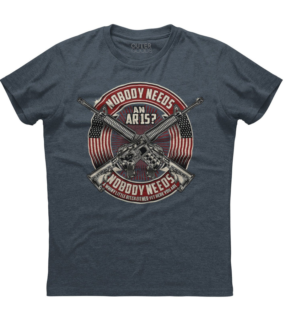 Nobody Needs An AR15 Or A Whiny Bitch T-Shirt (O)