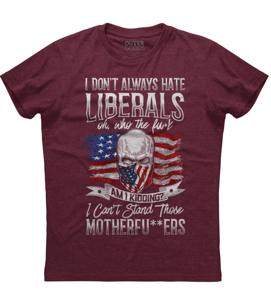 I don't always hate Liberals T-shirt (O)