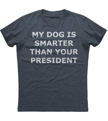 My Dog is Smarter than Your President T-Shirt (D3)