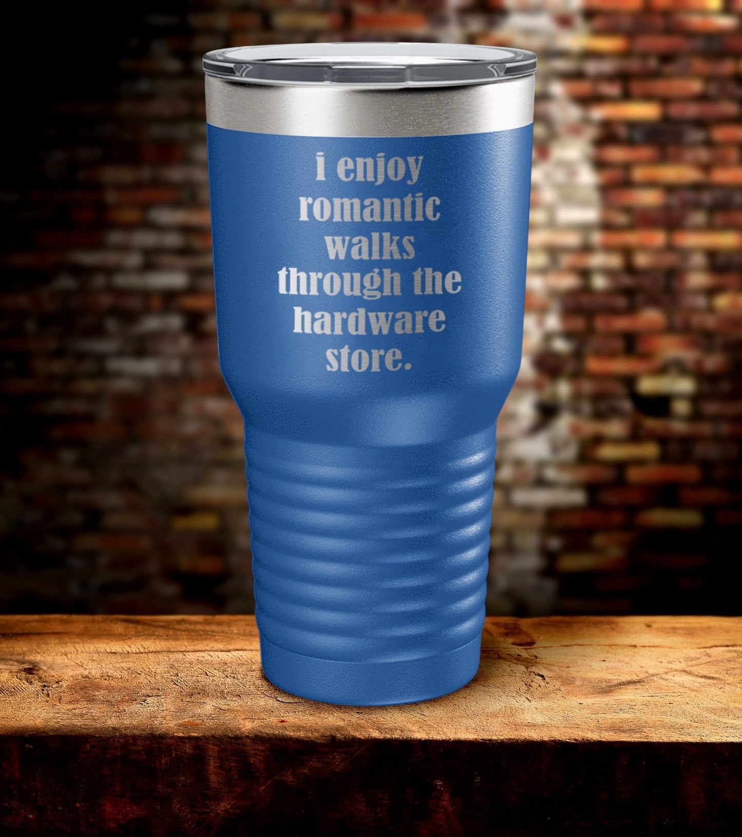 I Enjoy Romantic Walks Though The Hardware Store Laser Engraved Tumbler (O)