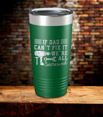 If Dad Can't Fix It We're All Screwed Laser Engraved Tumbler (O)
