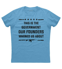 This is the Government our Founders Warned us About Shirt (U)