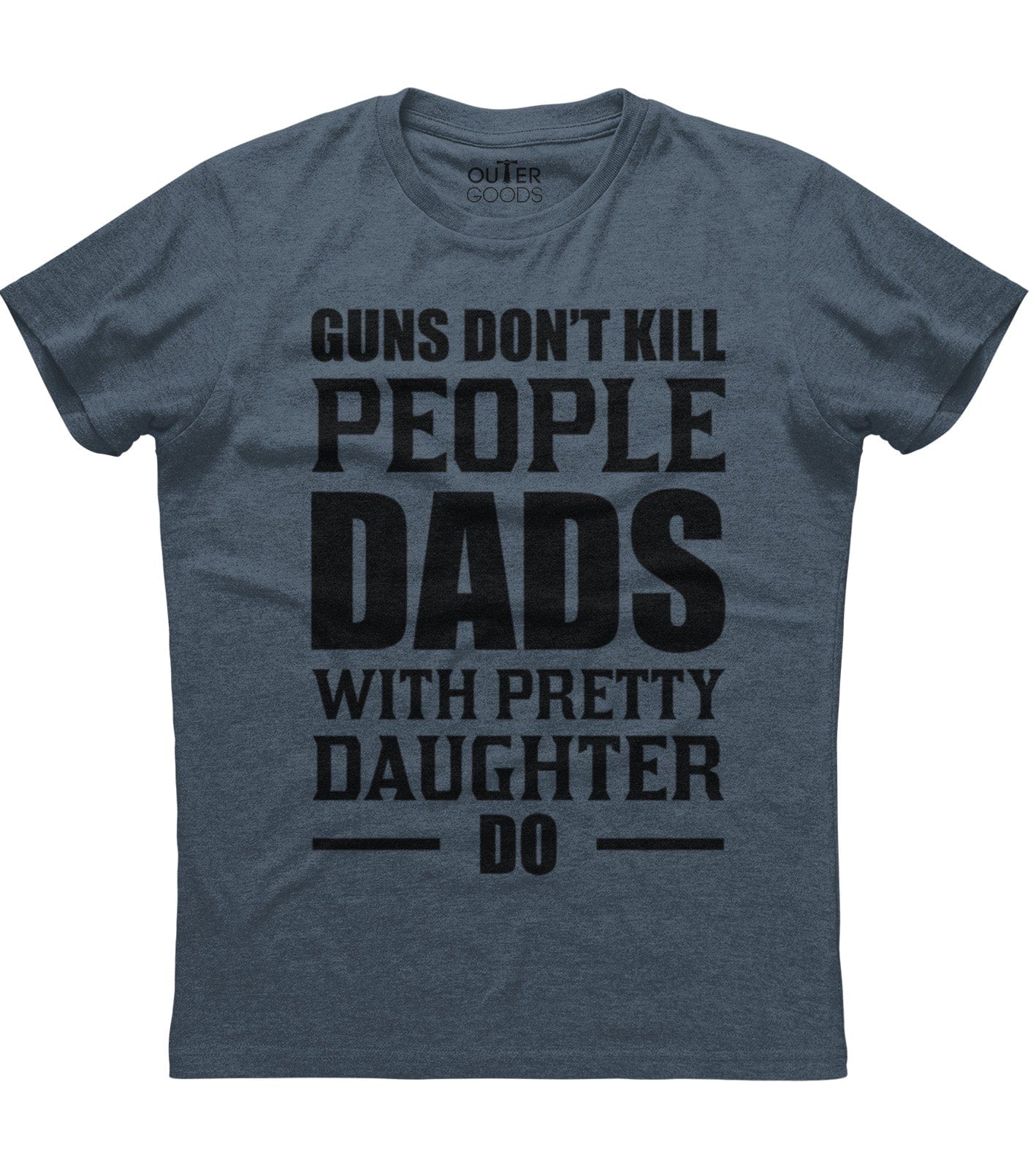 Guns Don't Kill People Dads With Pretty Daughter Do T-Shirt (O)