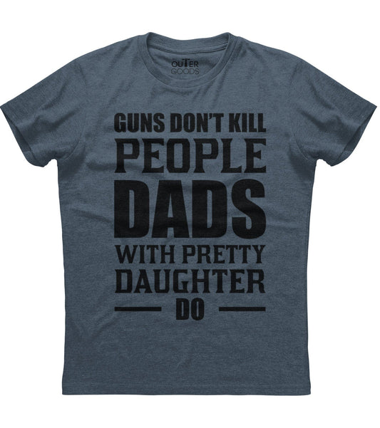 Guns Don't Kill People Dads With Pretty Daughter Do T-Shirt (O)