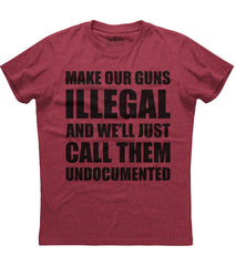 Make Our Guns Illegal And We'll Just Call Them Undocumented T-Shirt (O)