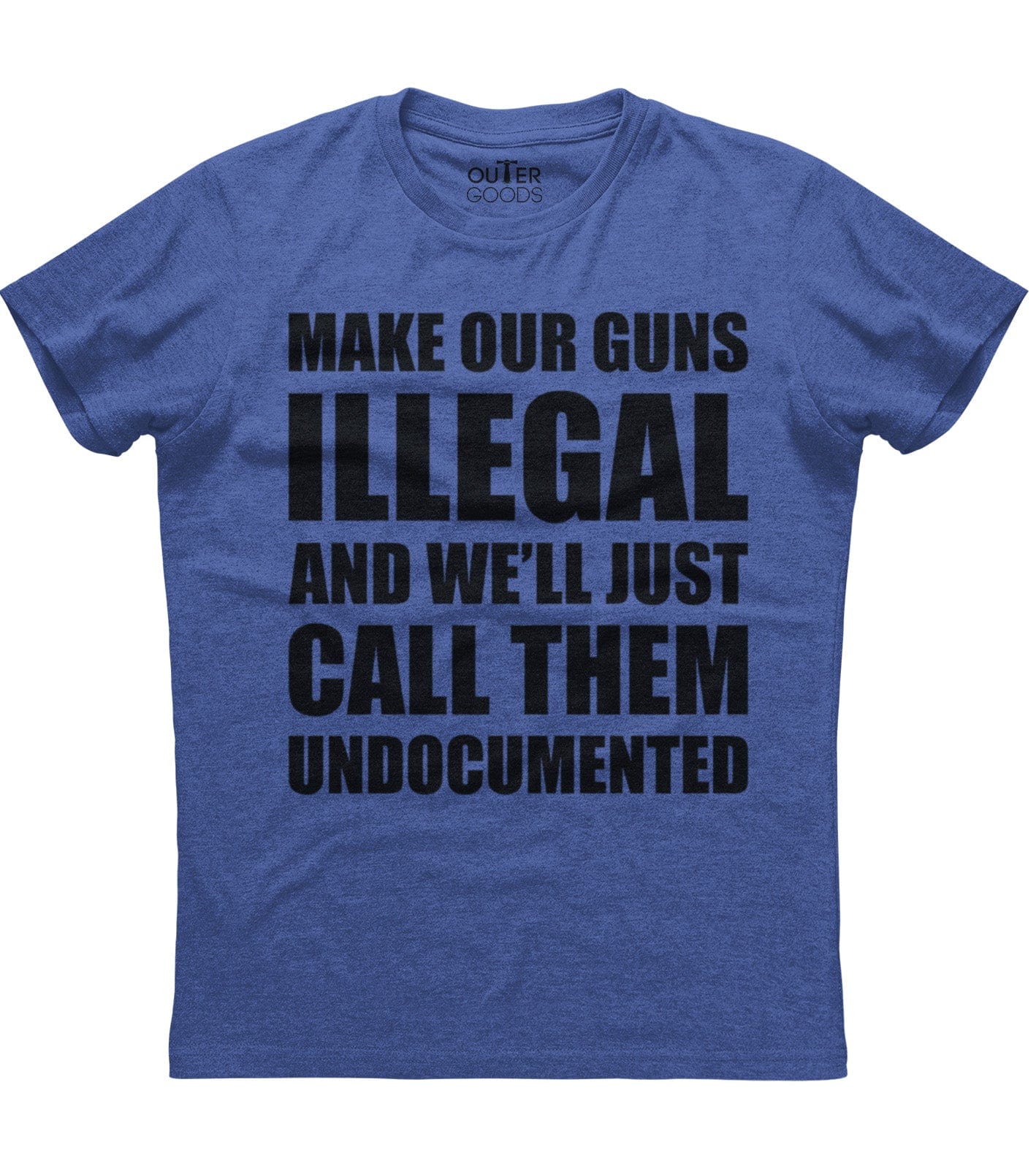 Make Our Guns Illegal And We'll Just Call Them Undocumented T-Shirt (O)