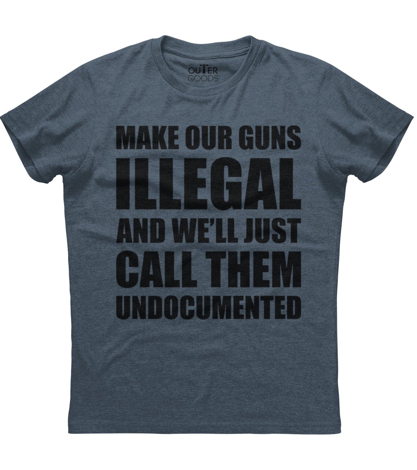Make Our Guns Illegal And We'll Just Call Them Undocumented T-Shirt (O)