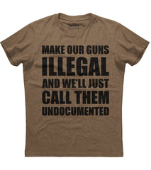 Make Our Guns Illegal And We'll Just Call Them Undocumented T-Shirt (O)