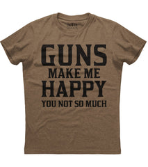 Guns Make Me Happy You Not So Much T-Shirt (O)