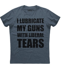 I Lubricate My Guns With Liberal Tears T-Shirt (O)