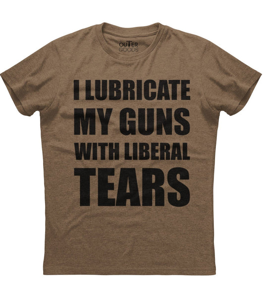 I Lubricate My Guns With Liberal Tears T-Shirt (O)