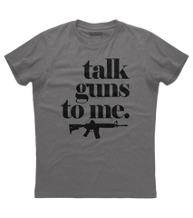 Talk Guns to Me Shirt (O)