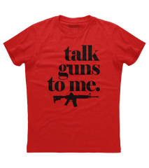 Talk Guns to Me Shirt (O)