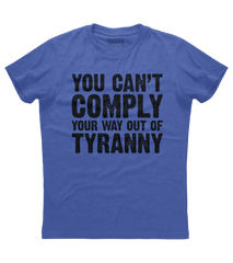 You Can't Comply Your Way Out Of Tyranny Shirt (DT)