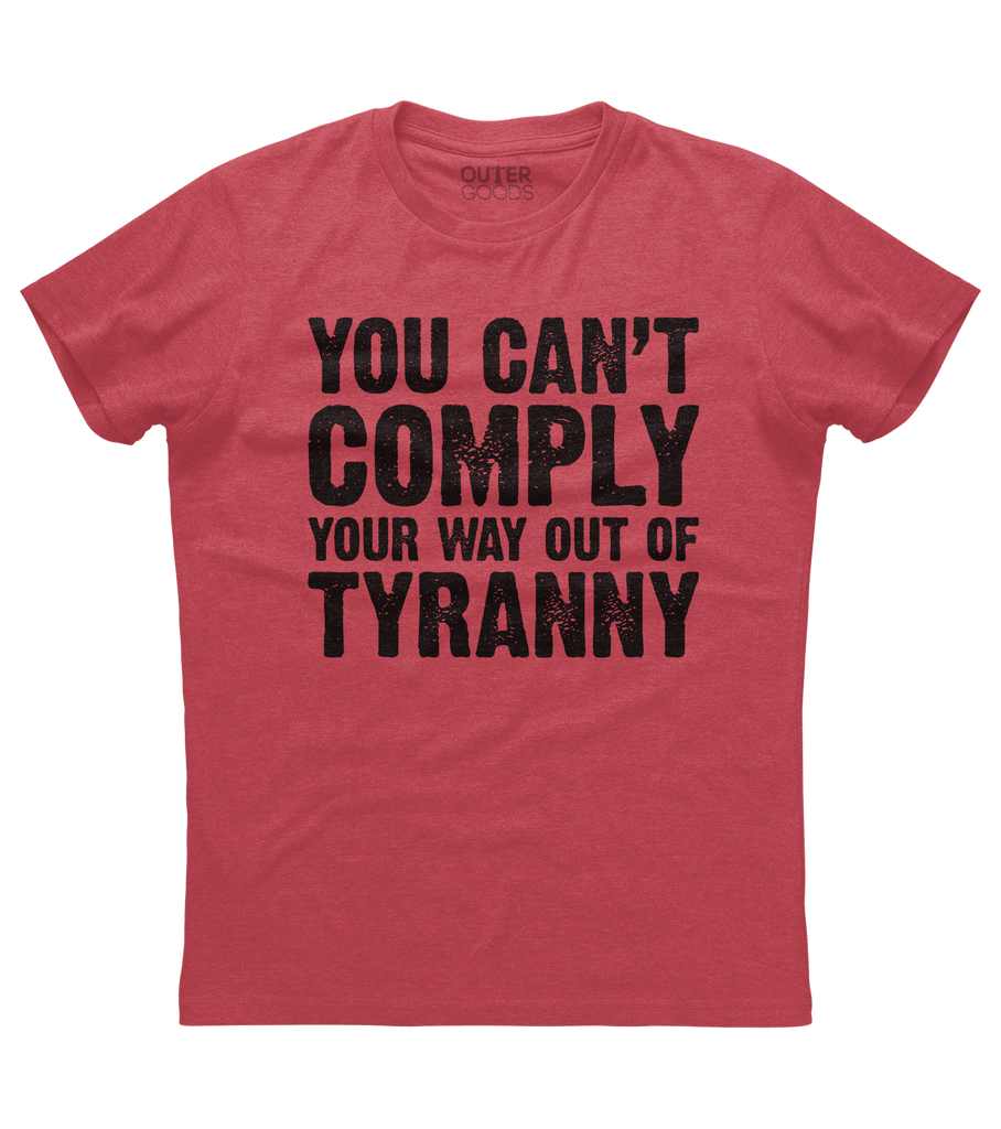 You Can't Comply Your Way Out Of Tyranny Shirt (DT)
