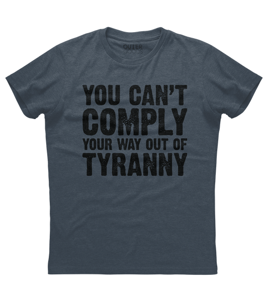 You Can't Comply Your Way Out Of Tyranny Shirt (DT)