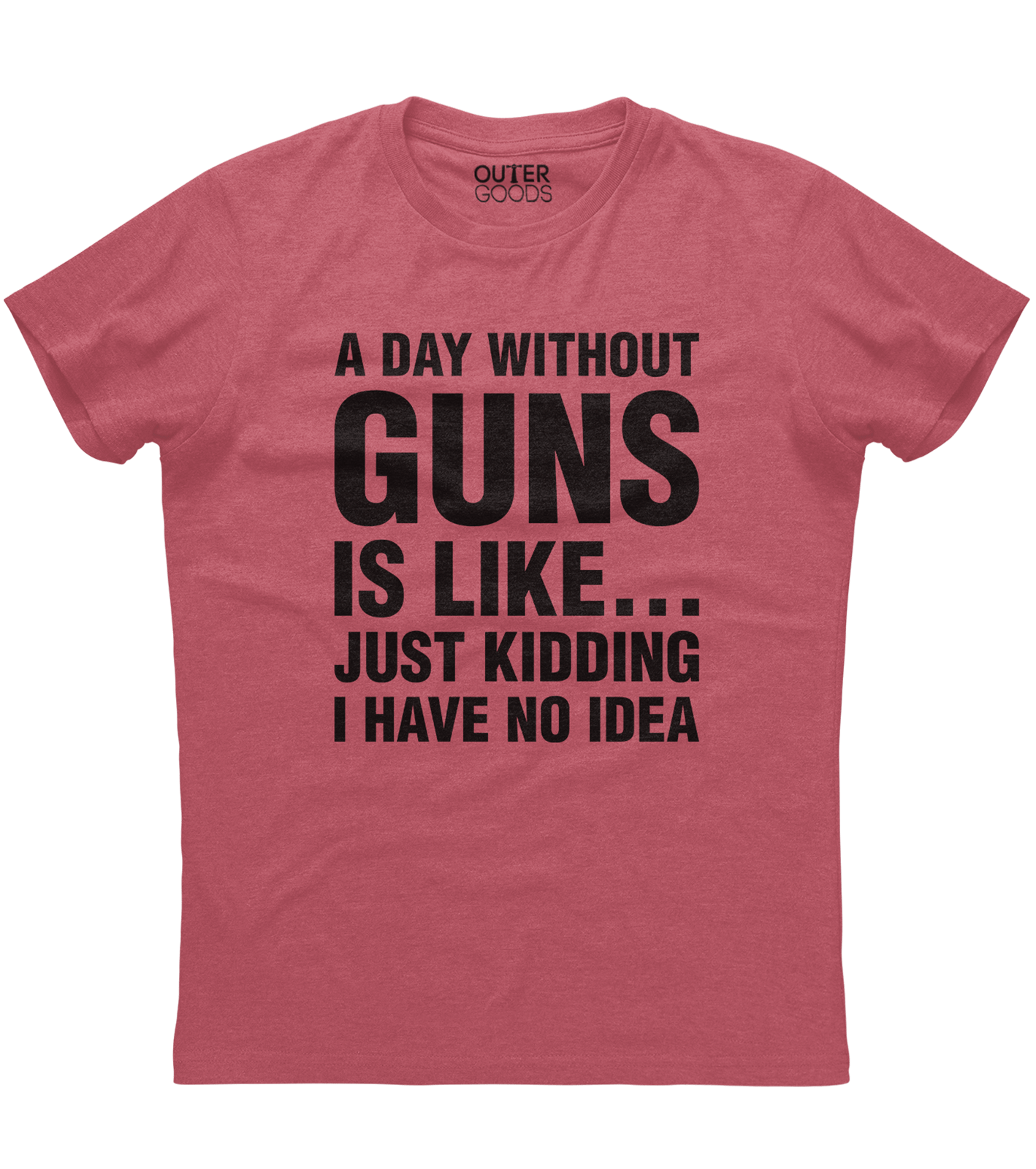 A Day Without Guns Just Kidding Shirt (O)