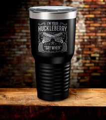 I'm Your Huckleberry Say When Laser Engraved Tumbler (O)