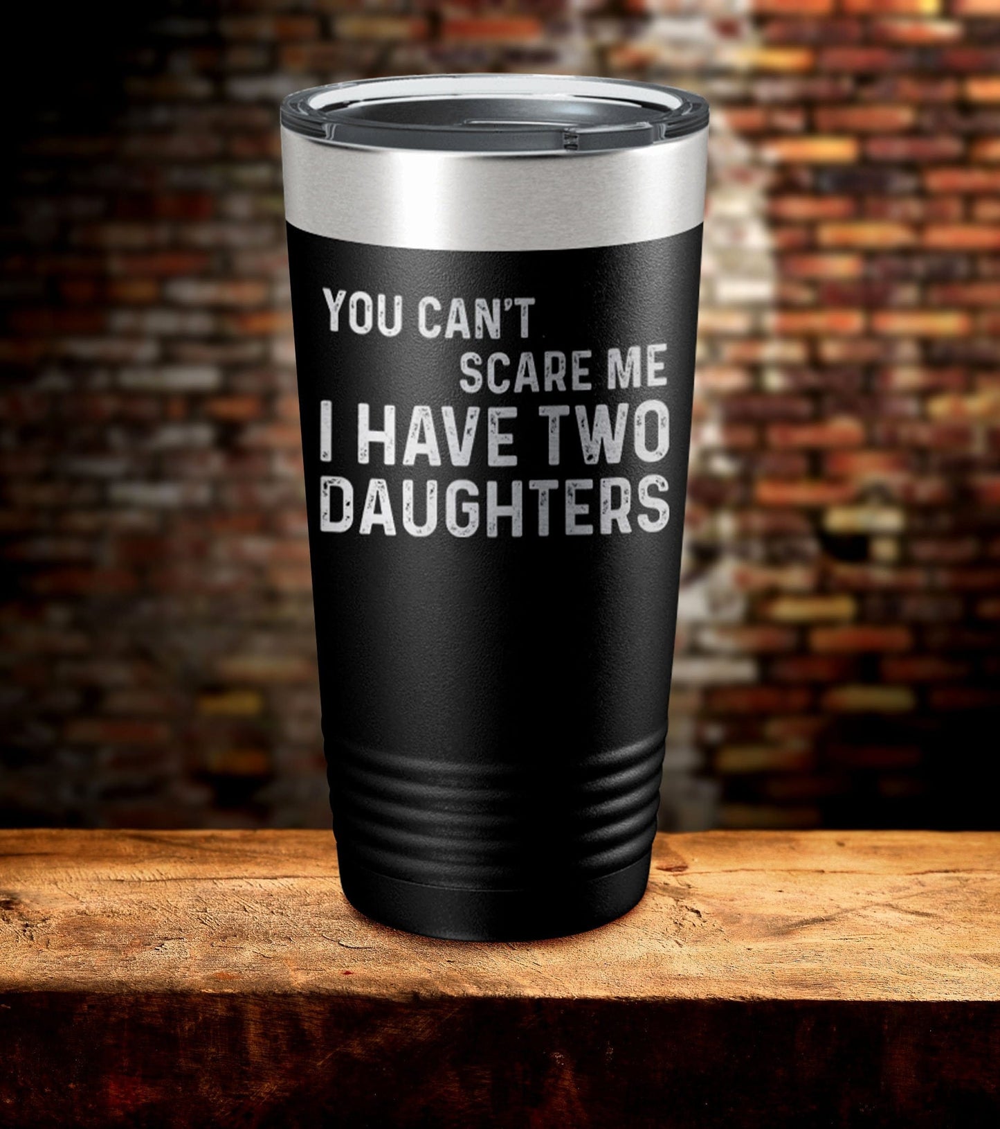 You Can't Scare Me I Have Two Daughters Laser Engraved Tumbler (O)