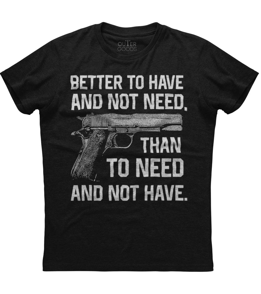 Better To Have And Not Need T-Shirt (O)