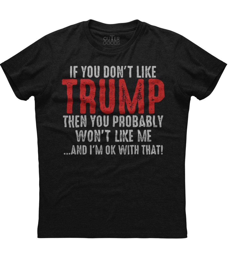 If You Don't Like Trump Probably You Won't Like Me Even T-Shirt (O)