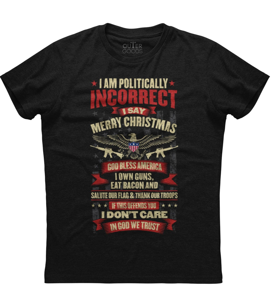 I Am Politically Incorrect I Say Merry Christmas T-Shirt (O)