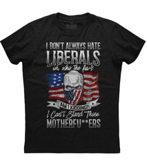 I don't always hate Liberals T-shirt (O)