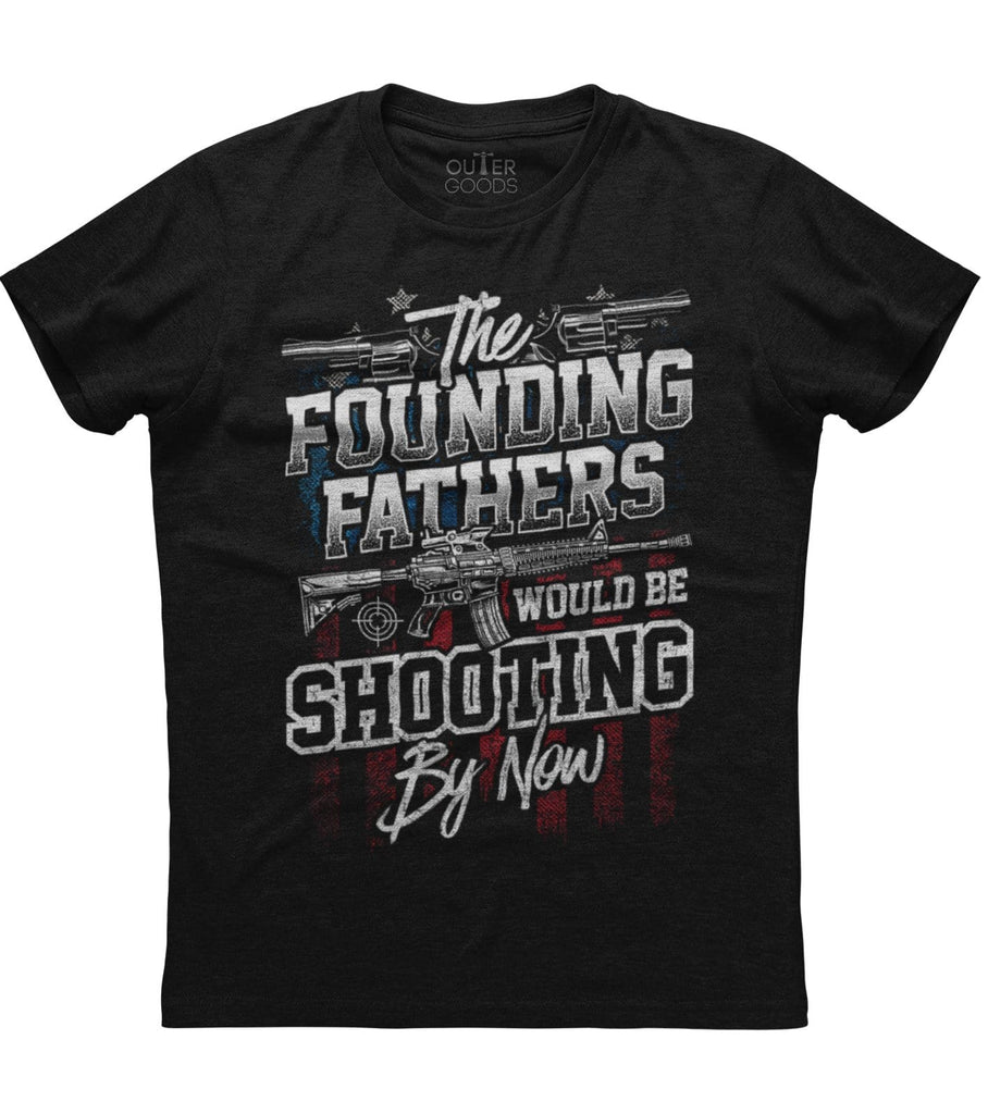 The founding fathers would be shooting by now T-Shirt (O)