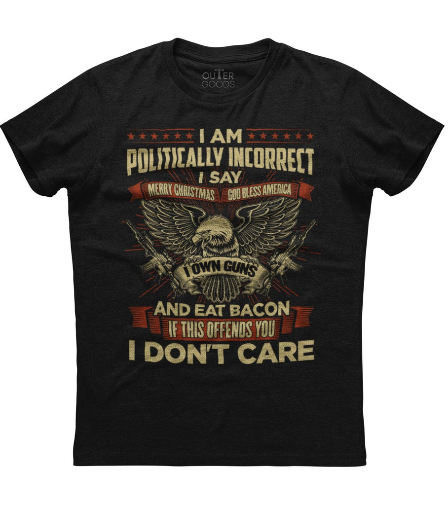 I Am Politically Incorrect I Say New T-Shirt (O)