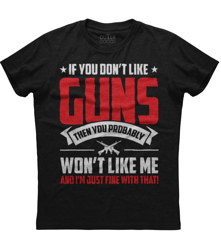 Don't Like Me If You Don't Like Guns T-Shirt (O)