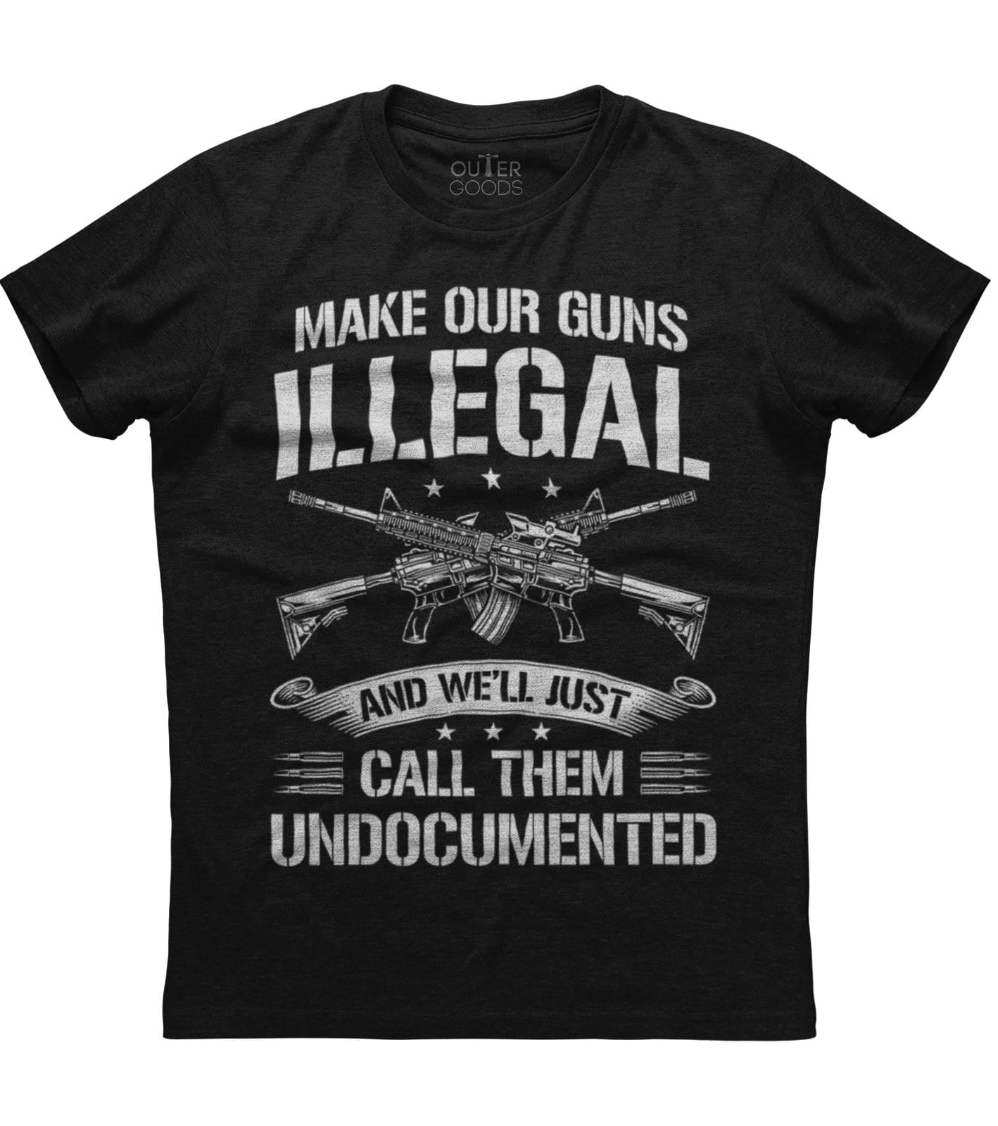 Make Our Guns Illegal  And We'll Just Call Them Undocumented T-Shirt (O)