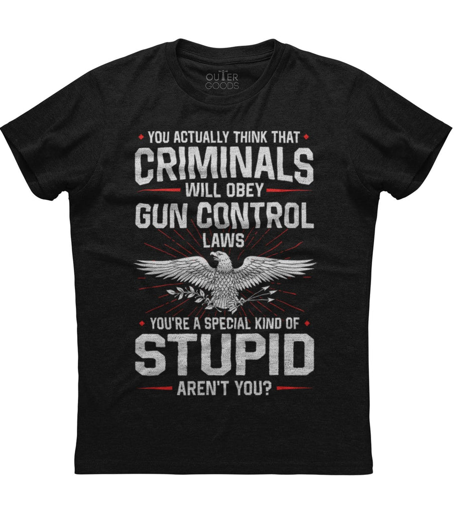 You Actually Think That Criminals Will Obey T-Shirt (O)